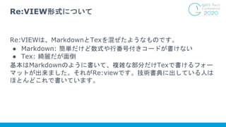 Re:VIEWは、MarkdownとTexを混ぜたようなものです。
● Markdown: 簡単だけど数式や行番号付きコードが書けない
● Tex: 綺麗だが面倒
基本はMarkdownのように書いて、複雑な部分だけTexで書けるフォー
マット...