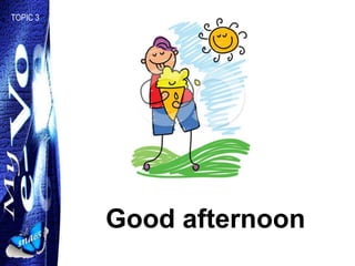 TOPIC 3




          Good afternoon
 