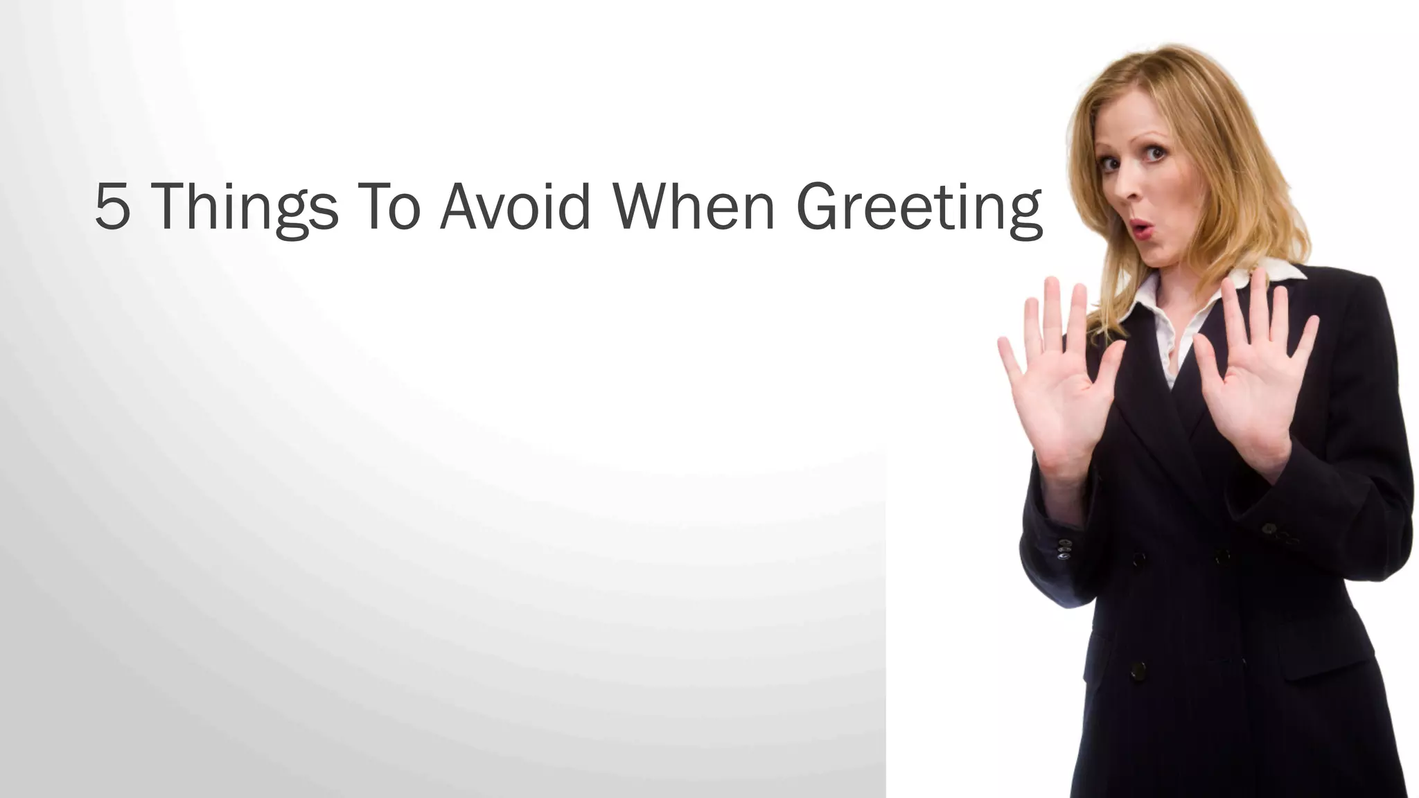 5 Things To Avoid When Greeting
 