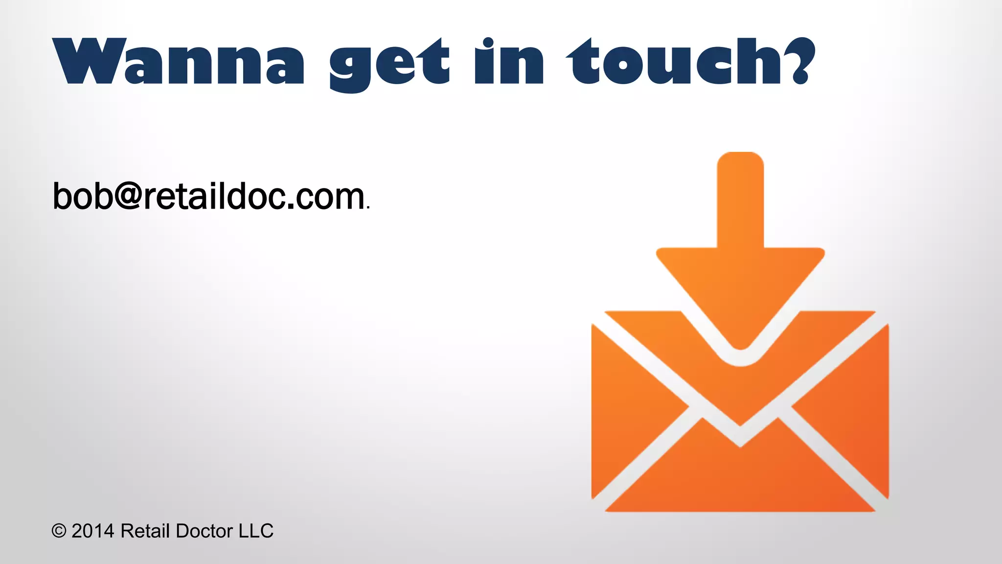 bob@retaildoc.com.
Wanna get in touch?
© 2014 Retail Doctor LLC
 