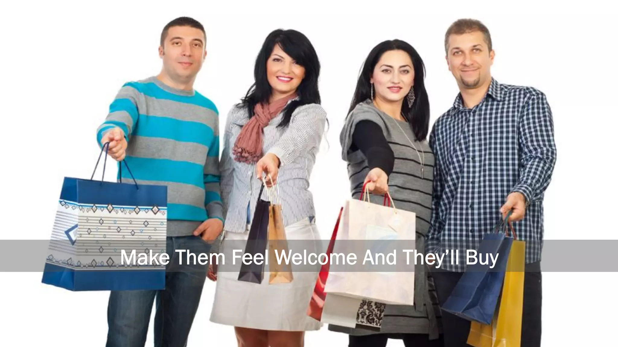  
Make Them Feel Welcome And They’ll Buy
 