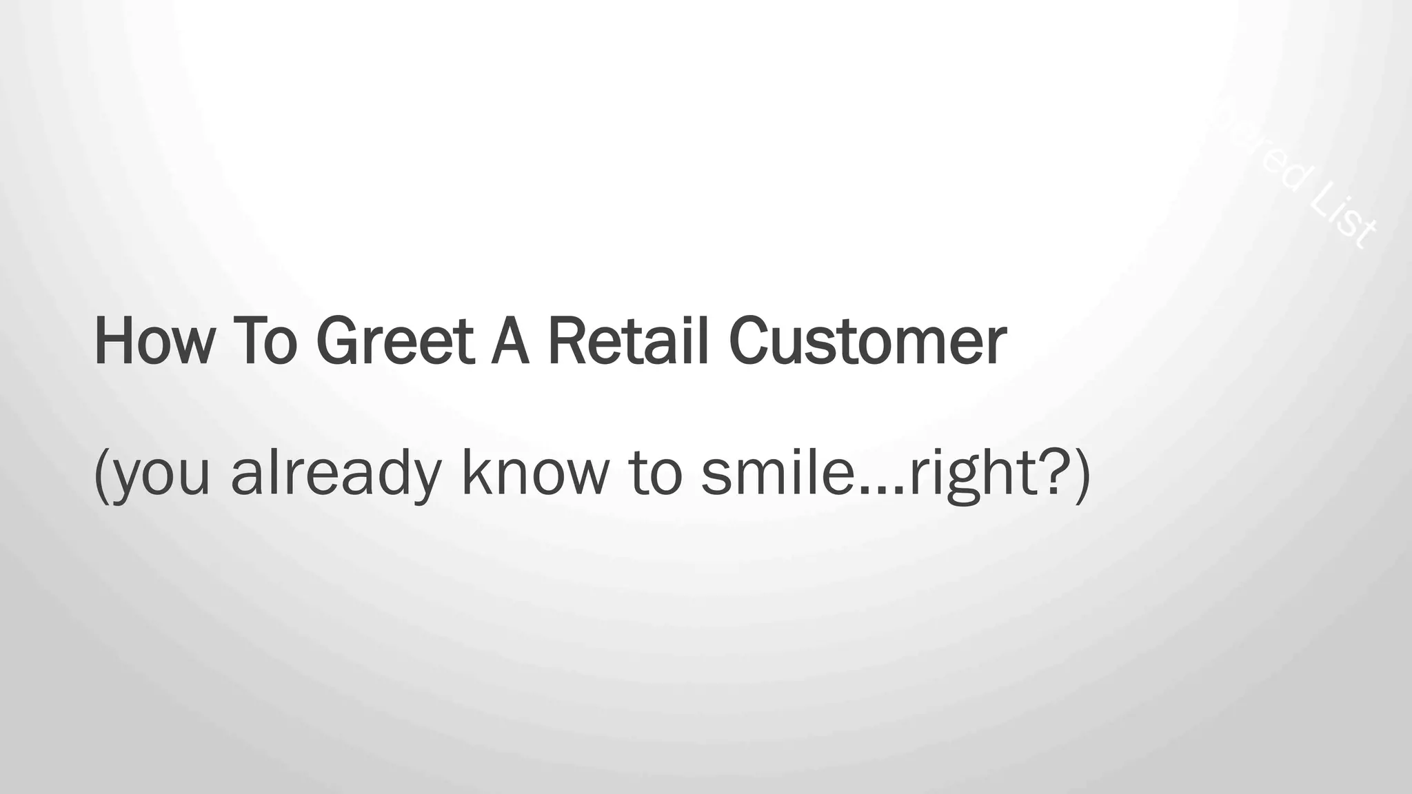 How To Greet A Retail Customer
(you already know to smile…right?)
 