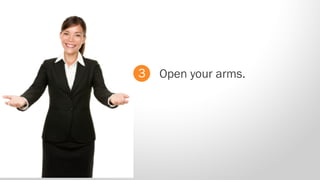 3 Open your arms.
 