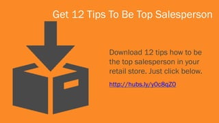 Get 12 Tips To Be Top Salesperson
Download 12 tips how to be
the top salesperson in your
retail store. Just click below.
http://hubs.ly/y0c8qZ0
 