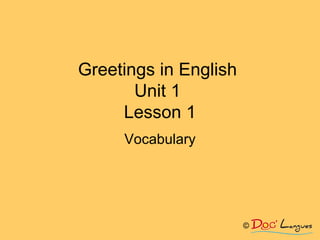 Greetings in English
Unit 1
Lesson 1
Vocabulary
©
 