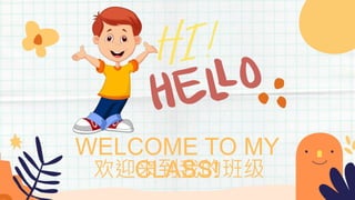 WELCOME TO MY
CLASS!
欢迎来到我的班级
 