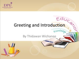 Greeting and Introduction
By Thidawan Wichanee

 