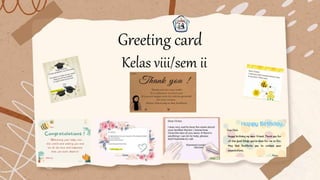 Greeting card
Kelas viii/sem ii
 