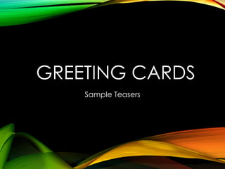 GREETING CARDS
Sample Teasers
 