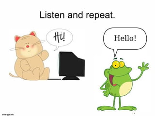 Listen and repeat.
 