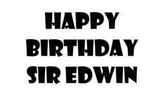 Happy
birthday
Sir Edwin

 