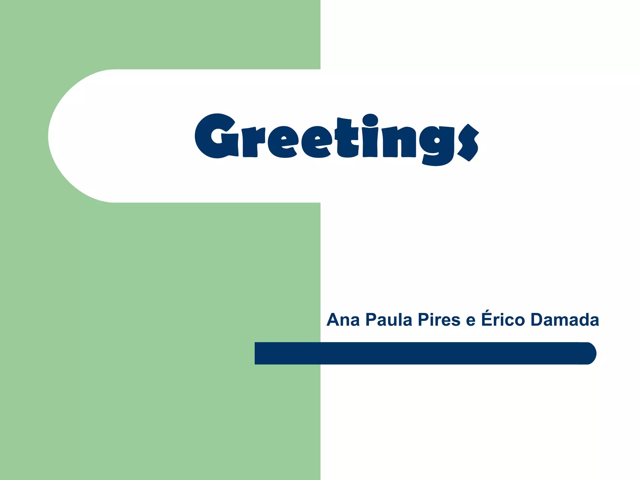 Greetings
Ana Paula Pires e Érico Damada