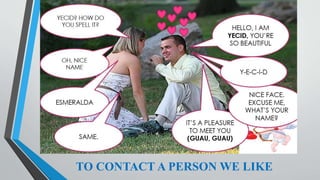 TO CONTACT A PERSON WE LIKE
 