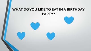 WHAT DOYOU LIKETO EAT IN A BIRTHDAY
PARTY?
 