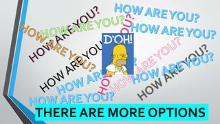 THERE ARE MORE OPTIONS
 