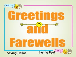 Saying Hello! Saying Bye!
 