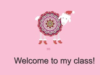 2015
Welcome to my class!
 