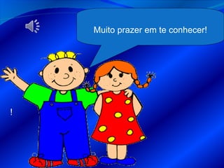 ! Muito prazer em te conhecer! 