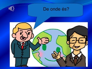 De onde és? 