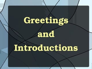 Greetings
and
Introductions
 