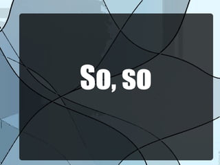 So, so
 