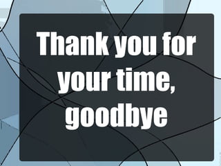 Thank you for
your time,
goodbye
 