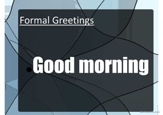 Formal Greetings
Good morning
iSLCollective.com
 