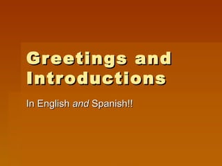 Gr eetings and
Intr oductions
In English and Spanish!!
 