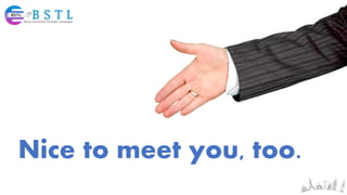 Nice to meet you, too.