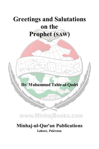 Greetings and Salutations
         on the
     Prophet (SAW)




   Dr. Muhammad Tahir-ul-Qadri




 Minhaj-ul-Qur'an Publications
          Lahore, Pakistan
 