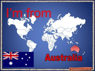 I’m from

 