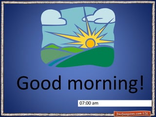 Good morning!
07:00 am

 