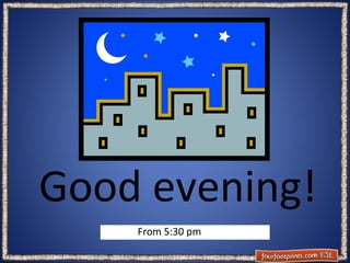 Good evening!
From 5:30 pm

 