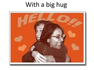 With a big hug  