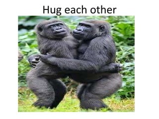 Hug each other 