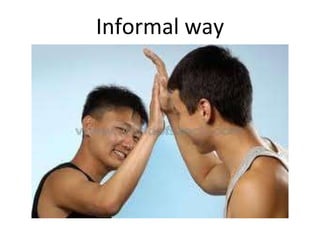 Informal way 