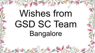 Wishes from
GSD SC Team
Bangalore
 