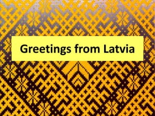 Greetings from Latvia
 
