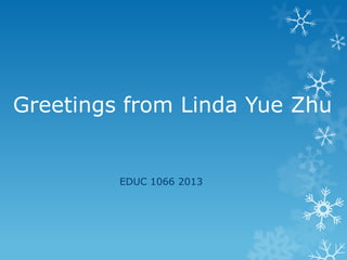Greetings from Linda Yue Zhu


         EDUC 1066 2013
 