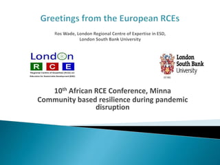 10th African RCE Conference, Minna
Community based resilience during pandemic
disruption
 