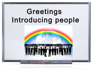 Greetings
Introducing people
 