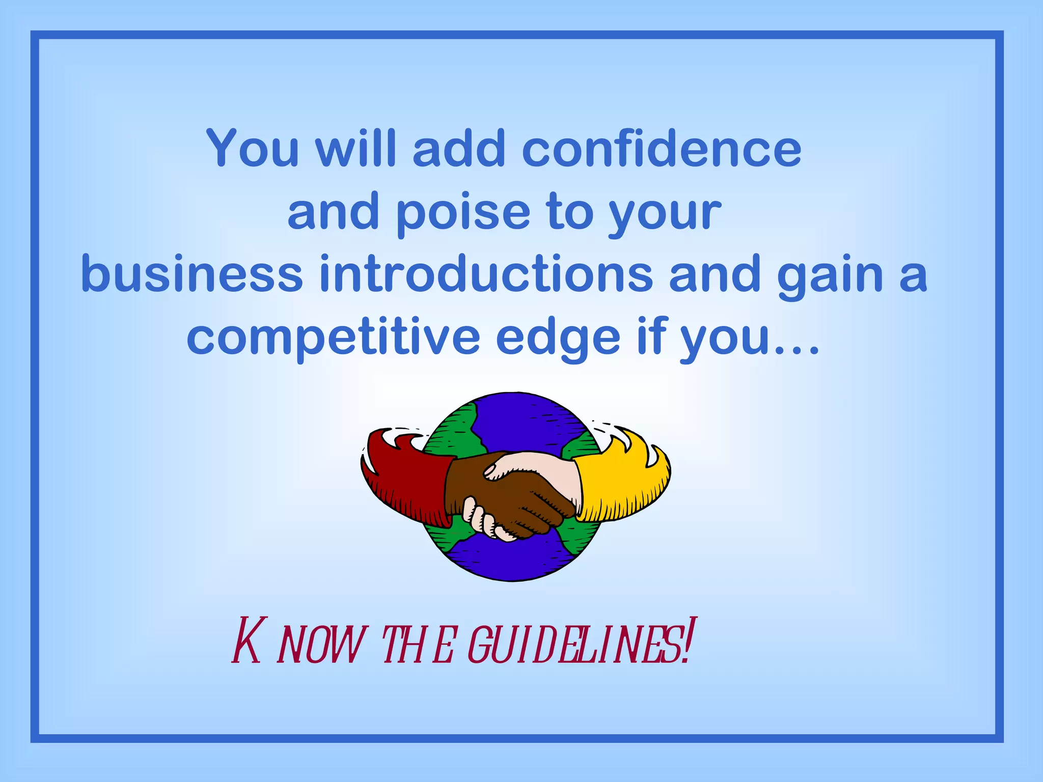 You will add confidence and poise to your business introductions and gain a competitive edge if you… Know the guidelines! 