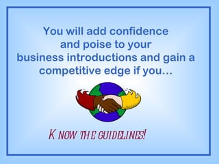 You will add confidence and poise to your business introductions and gain a competitive edge if you… Know the guidelines! 