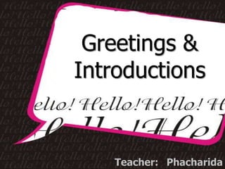 Greetings &
Introductions


    Teacher: Phacharida
 