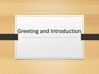 Greeting and Introduction
 