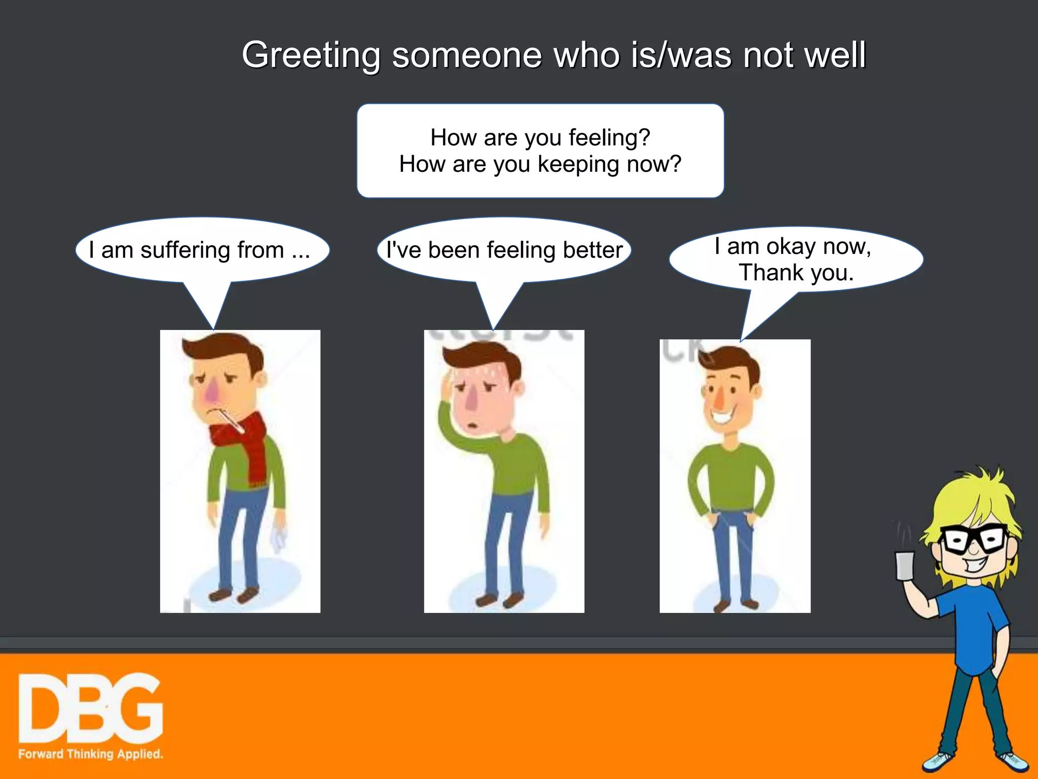 I've been feeling better
Greeting someone who is/was not well
How are you feeling?
How are you keeping now?
I am suffering from ... I am okay now,
Thank you.
 