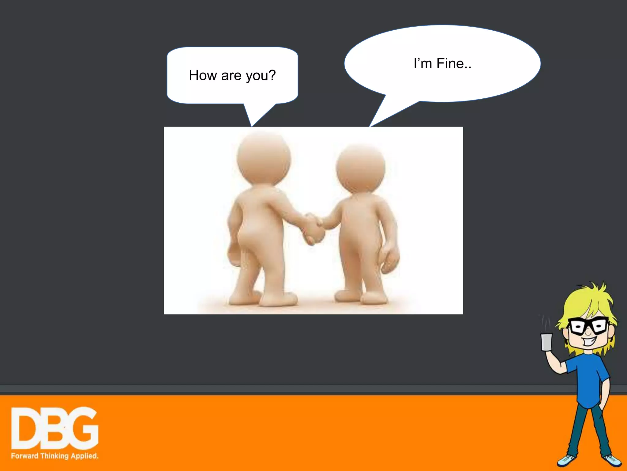 How are you?
I’m Fine..
 