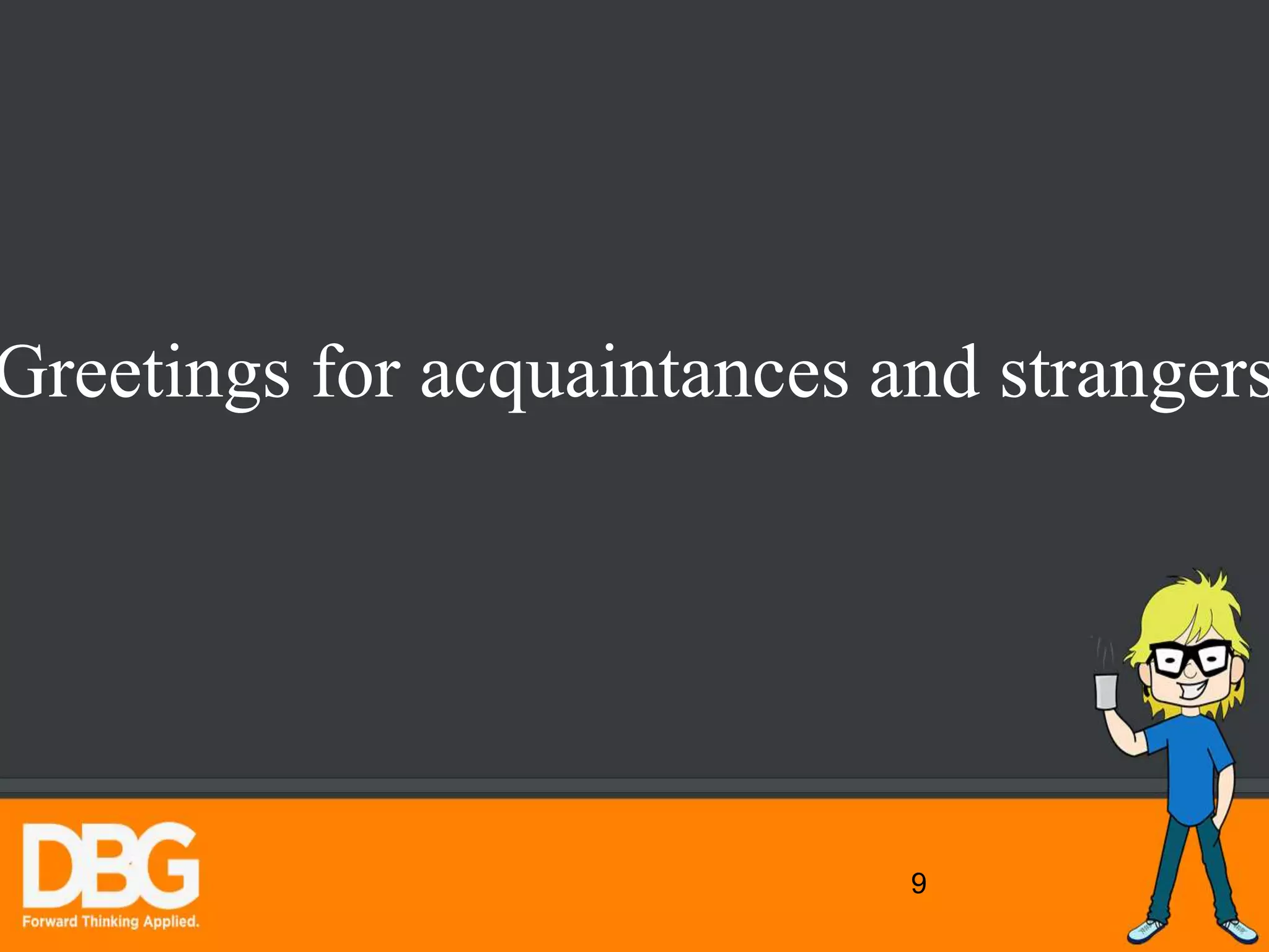 9
Greetings for acquaintances and strangers
 