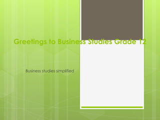 Greetings to Business Studies Grade 12


   Business studies simplified
 