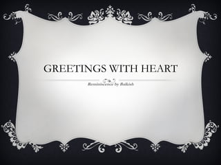 GREETINGS WITH HEART Reminiscence by Balkish 
